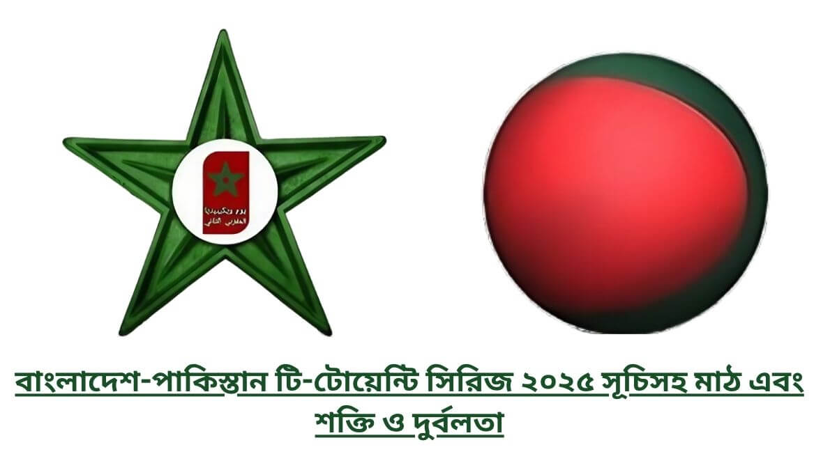 বাংলাদেশ-পাকিস্তান টি-টোয়েন্টি সিরিজ ২০২৫ সূচিসহ মাঠ এবং শক্তি ও দুর্বলতা