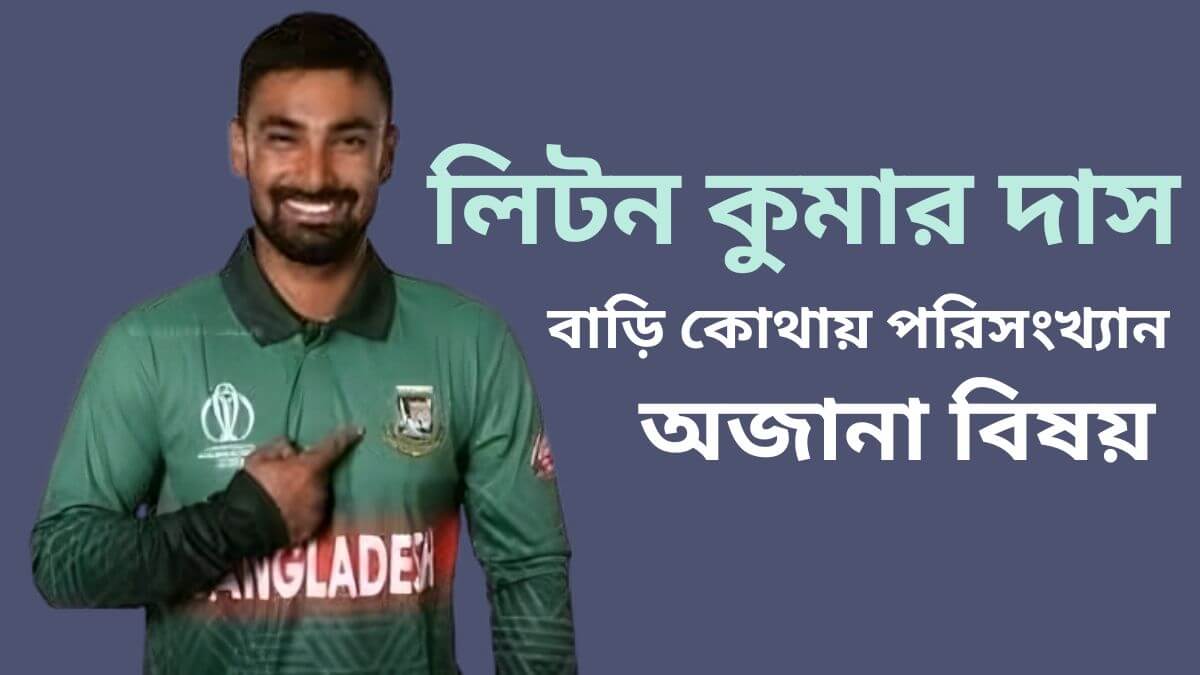 লিটন কুমার দাস এর বাড়ি কোথায় পরিসংখ্যানসহ আরো অজানা বিষয়