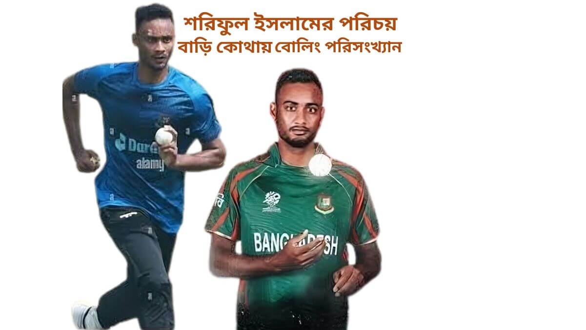 শরিফুল ইসলামের পরিচয় বাড়ি কোথায় ও বোলিং পরিসংখ্যান