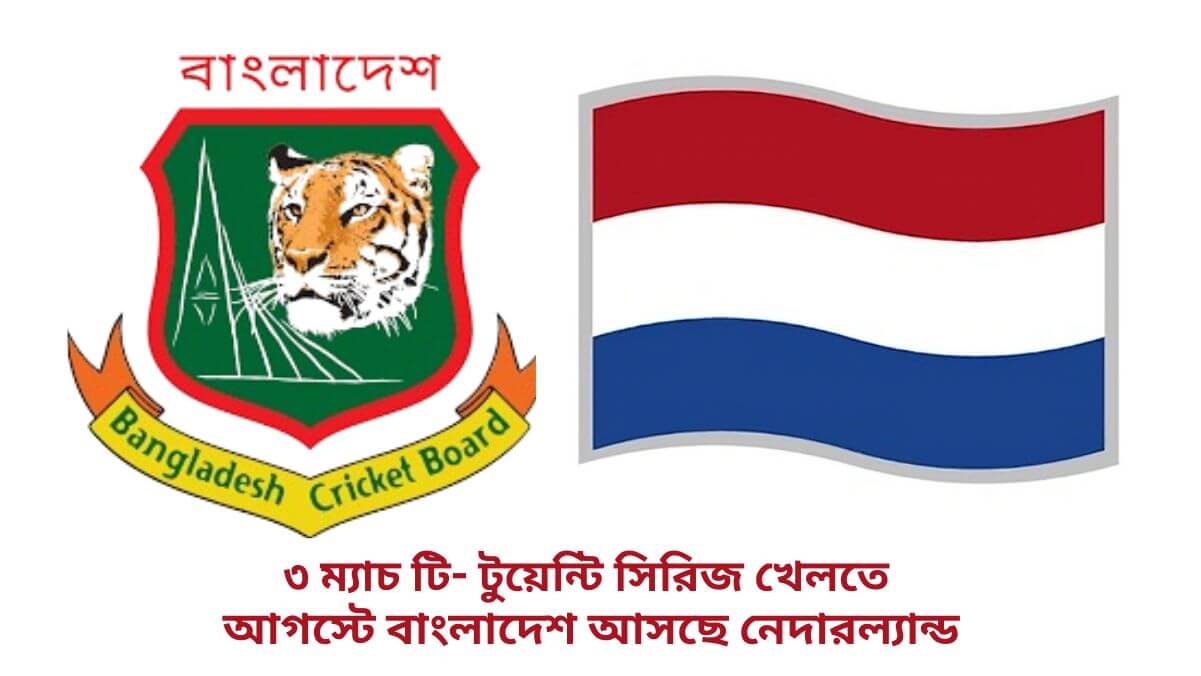 ৩ ম্যাচ টি- টুয়েন্টি সিরিজ খেলতে আগস্টে বাংলাদেশ আসছে নেদারল্যান্ড