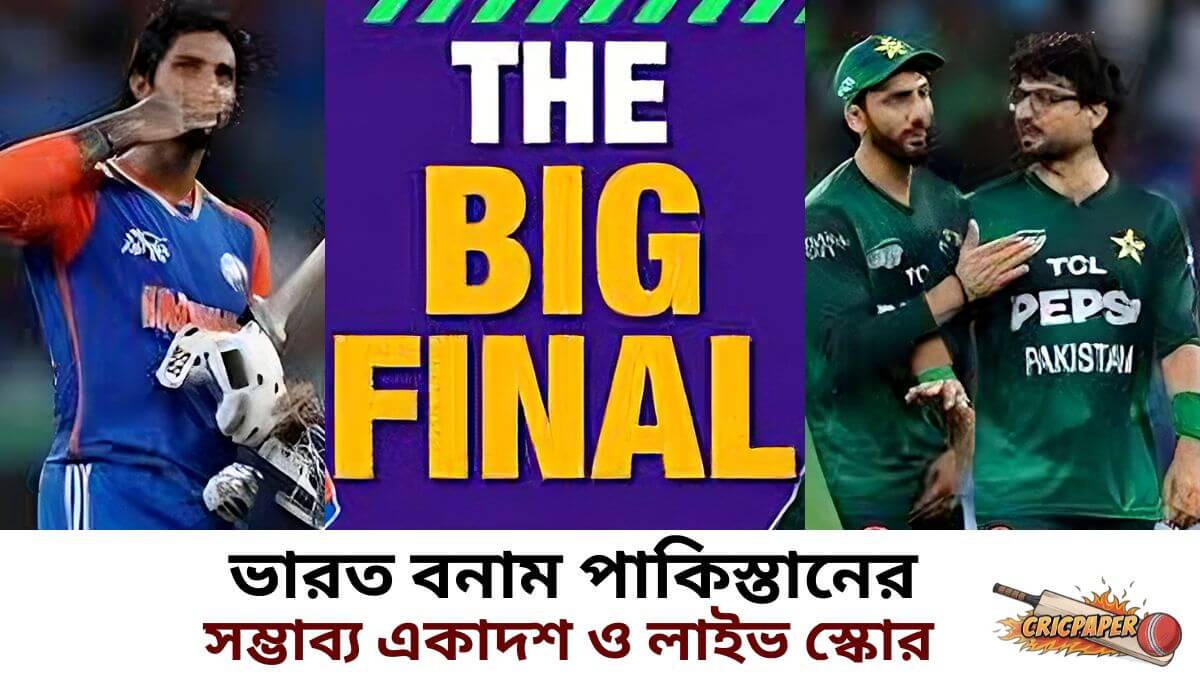 এশিয়া কাপের ফাইনাল ম্যাচে ভারত বনাম পাকিস্তানের সম্ভাব্য একাদশ ও লাইভ স্কোর