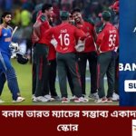 এশিয়া কাপের সুপার ফোরে বাংলাদেশ বনাম ভারত ম্যাচের সম্ভাব্য একাদশ ও লাইভ স্কোর