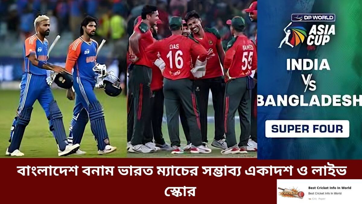এশিয়া কাপের সুপার ফোরে বাংলাদেশ বনাম ভারত ম্যাচের সম্ভাব্য একাদশ ও লাইভ স্কোর