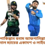 পাকিস্তান বনাম আফগানিস্তান ফাইনাল ম্যাচের একাদশ ও লাইভ স্কোর